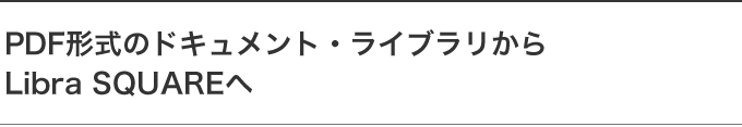 PDF形式のドキュメント・ライブラリからLibra SQUAREへ